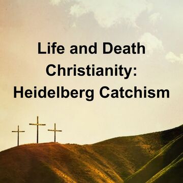 Heidelberg Catechism: Life and Death Christianity